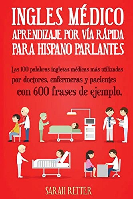 Ingles Medico: Aprendizaje Por Via Rapida Para Anglo Parlantes: Las 100 Palabras Inglesas Médicas Más Utilizadas Por Doctores, Enfermeras Y Pacientes-..
