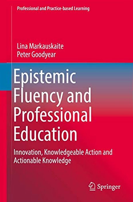 Epistemic Fluency And Professional Education: Innovation, Knowledgeable Action And Actionable Knowledge-..