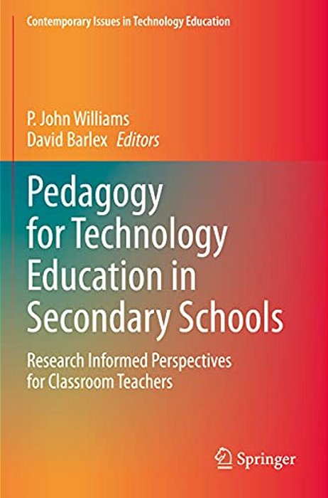 Pedagogy For Technology Education In Secondary Schools: Research Informed Perspectives For Classroom Teachers-..