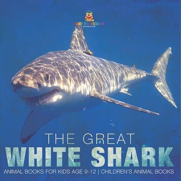 The Great White Shark: Animal Books For Kids Age 9-12 Children's Animal Books-..