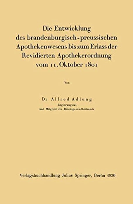 Die Entwicklung Des Brandenburgisch-Preussischen Apothekenwesens Bis Zum Erlass Der Revidierten Apothekerordnung Vom 11. Oktober 1801-..