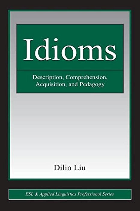Idioms: Description, Comprehension, Acquisition, And Pedagogy-..