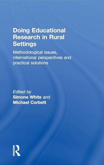 Doing Educational Research In Rural Settings: Methodological Issues, International Perspectives And Practical Solutions-..