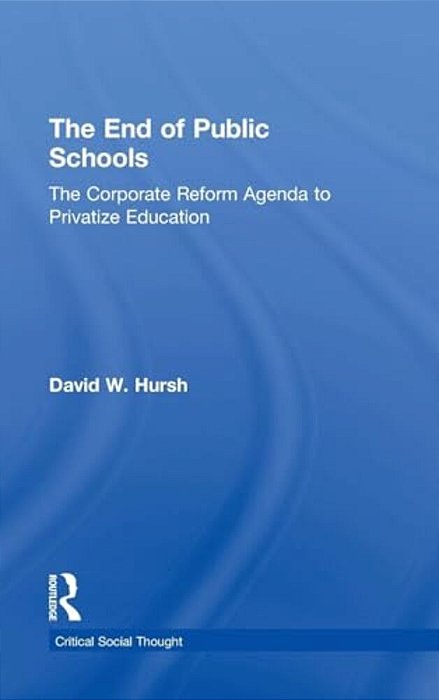 The End Of Public Schools: The Corporate Reform Agenda To Privatize Education-..