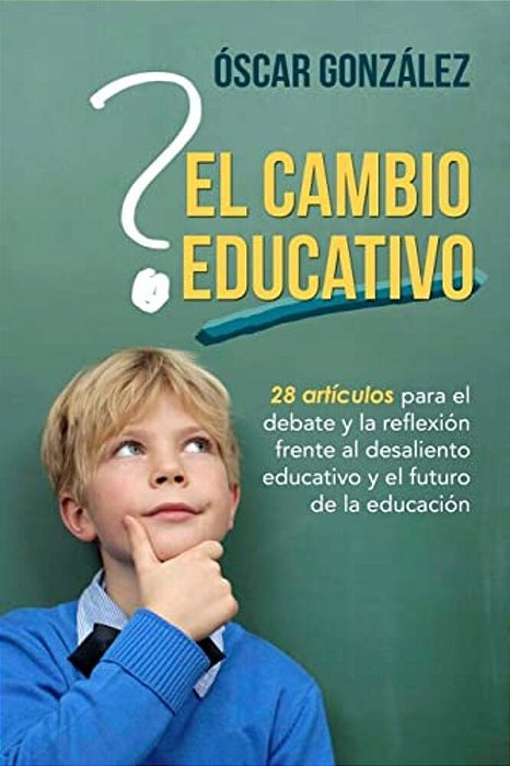 El Cambio Educativo: 28 Artículos Para El Debate Y La Reflexión Frente Al Desaliento Educativo Y El Futuro De La Educación-..