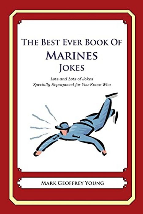 The Best Ever Book Of Marines Jokes: Lots And Lots Of Jokes Specially Repurposed For You-Know-who-..