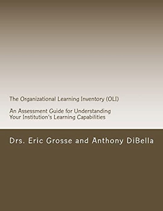 The Organizational Learning Inventory (Oli): An Assessment Guide For Understanding Your Institution's Learning Capabilities-..