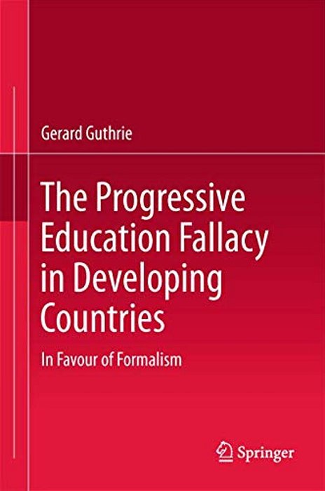 The Progressive Education Fallacy In Developing Countries: In Favour Of Formalism-..