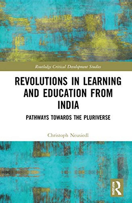 Revolutions In Learning And Education From India: Pathways Towards The Pluriverse-..