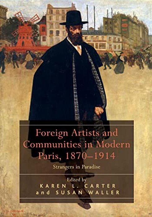 Foreign Artists And Communities In Modern Paris, 1870-1914: Strangers In Paradise-..