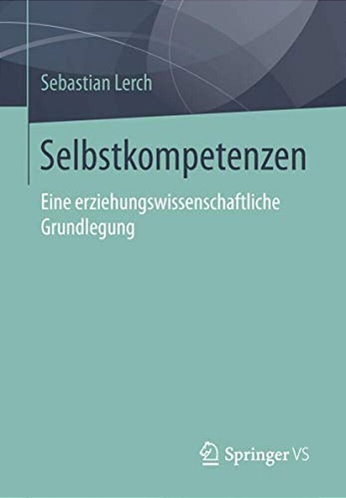Selbstkompetenzen: Eine Erziehungswissenschaftliche Grundlegung-..