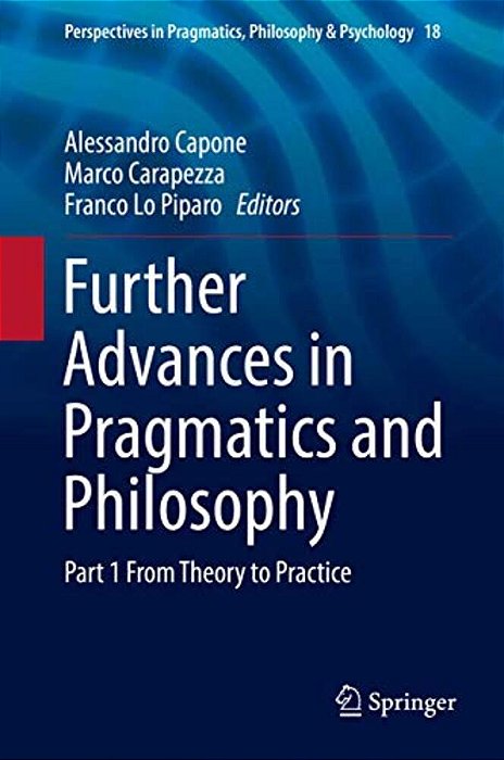 Further Advances In Pragmatics And Philosophy: Part 1 From Theory To Practice-..