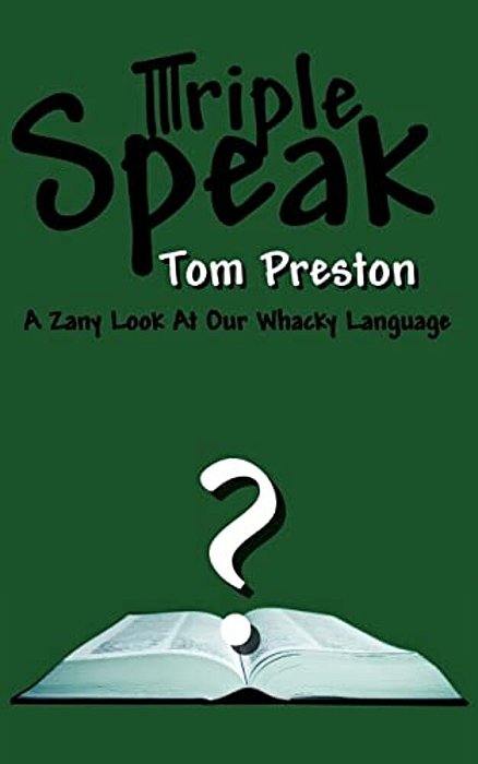 Triple Speak: A Zany Look At Our Whacky Language-..