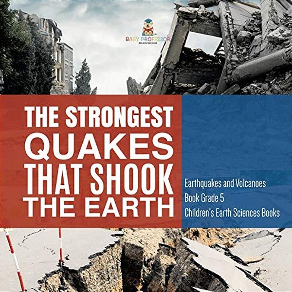 The Strongest Quakes That Shook The Earth Earthquakes And Volcanoes Book Grade 5 Children's Earth Sciences Books-..