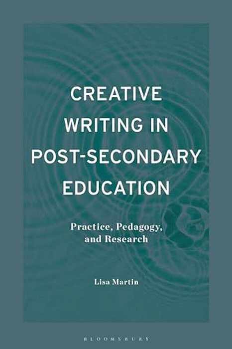 Creative Writing In Post-Secondary Education: Practice, Pedagogy, And Research-..