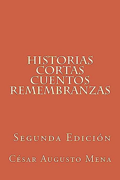 Historias Cortas Cuentos Remembranzas (Segunda Edición)-..