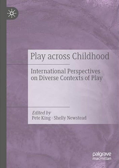 Play Across Childhood: International Perspectives On Diverse Contexts Of Play-..