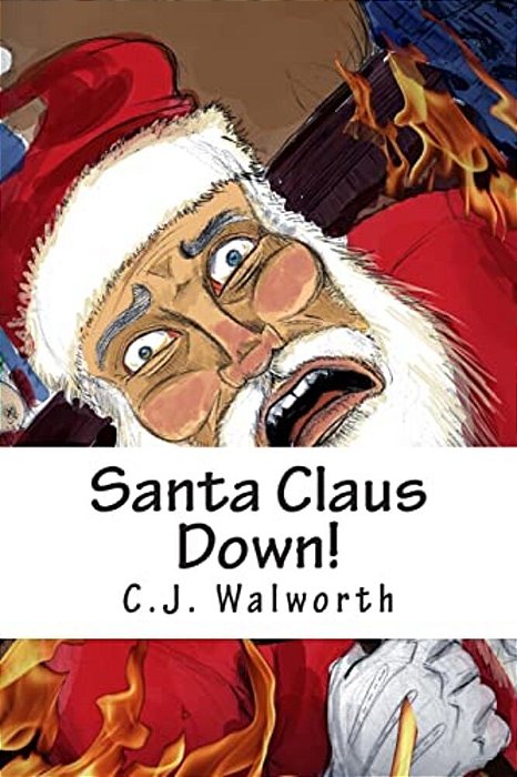 Santa Claus Down!: How Three Rotten Boys Captured Santa Claus And Almost Ruined Christmas. -..
