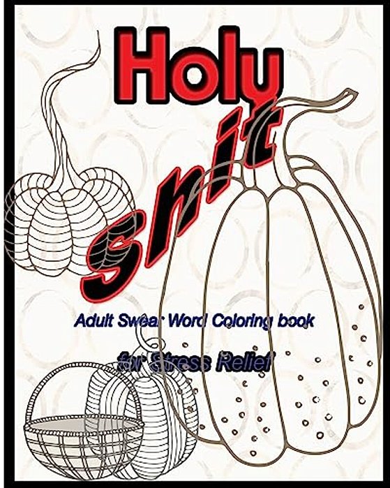 Holy Shit: Adult Swear Word Coloring Book For Stress Relief-..