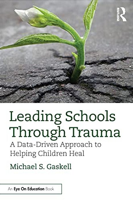 Leading Schools Through Trauma: A Data-Driven Approach To Helping Children Heal-..