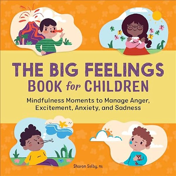 The Big Feelings Book For Children: Mindfulness Moments To Manage Anger, Excitement, Anxiety, And Sadness-..