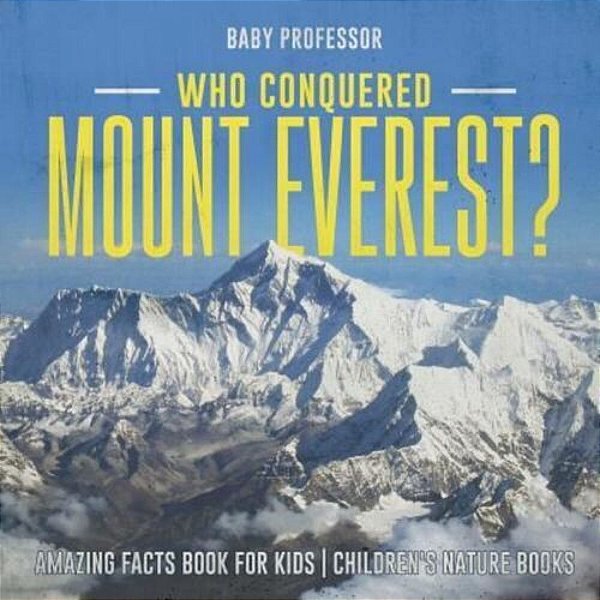 Who Conquered Mount Everest? Amazing Facts Book For Kids Children's Nature Books-..