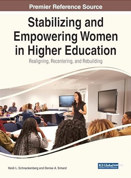 Stabilizing And Empowering Women In Higher Education: Realigning, Recentering, And Rebuilding-..