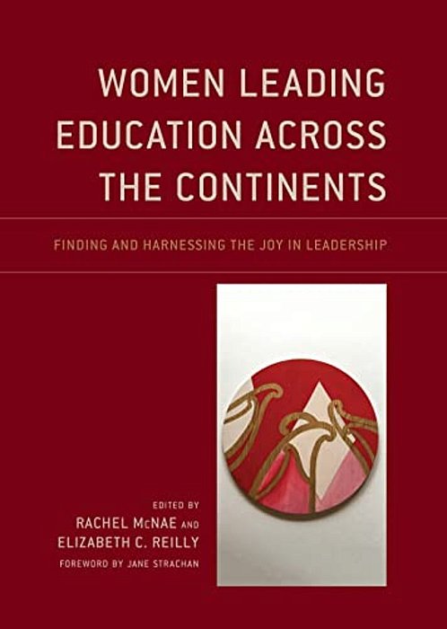 Women Leading Education Across The Continents: Finding And Harnessing The Joy In Leadership-..