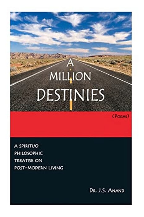 A Million Destinies [Poems]: Post-Modern Text Traversing The Contingent And The Transcendent-..