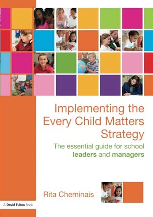 Implementing The Every Child Matters Strategy: The Essential Guide For School Leaders And Managers-..