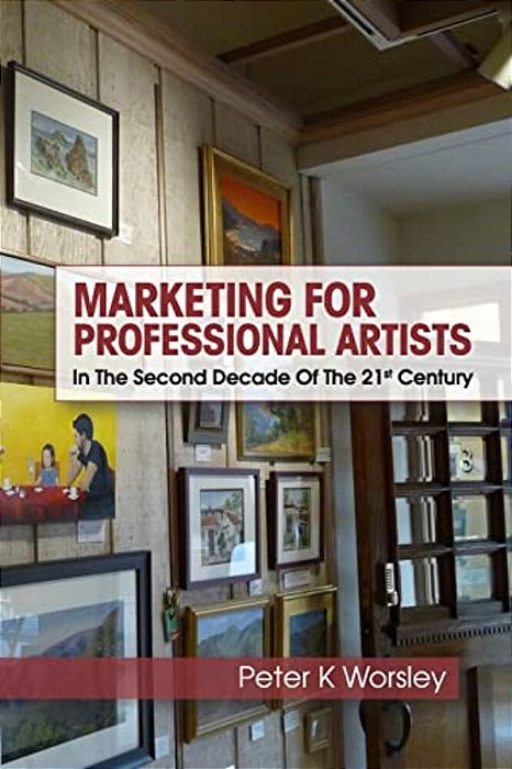 Marketing For Professional Artists: In The Second Decade Of The 21St Century-..