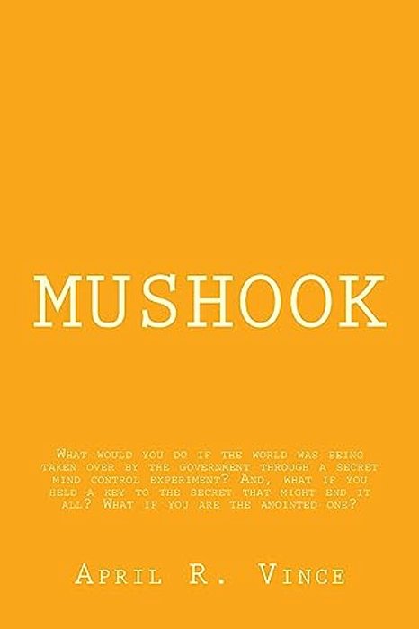 Mushook: What Would You Do If The World Was Being Taken Over By The Government Through A Secret Mind Control Experiment? And, W-..