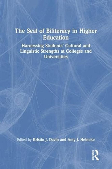 The Seal Of Biliteracy In Higher Education: Harnessing Students' Cultural And Linguistic Strengths At Colleges And Universities-..