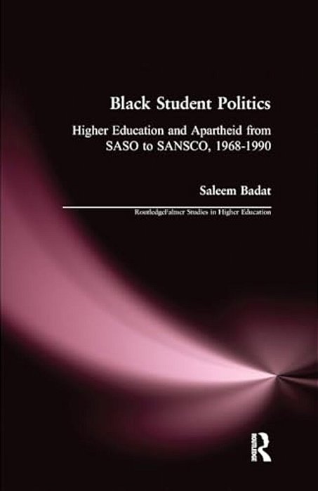 Black Student Politics: Higher Education And Apartheid From Saso To Sansco, 1968-1990-..