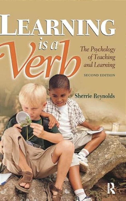 Learning Is A Verb: The Psychology Of Teaching And Learning-..