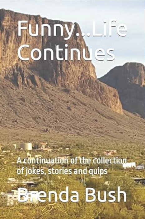 Funny... Life Continues: A Continuation Of The Collection Of Jokes, Stories And Quips-..