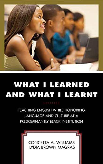 What I Learned And What I Learnt: Teaching English While Honoring Language And Culture At A Predominantly Black Institution-..