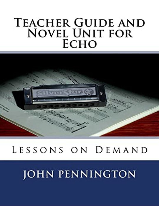 Teacher Guide And Novel Unit For Echo: Lessons On Demand-..