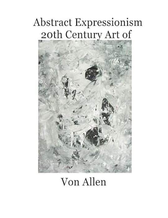 Abstract Expressionism 20Th Century Art Of Von Allen: Forward By Ruth Kligman-..