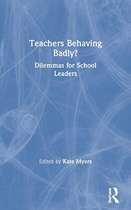 Teachers Behaving Badly?: Dilemmas For School Leaders-..