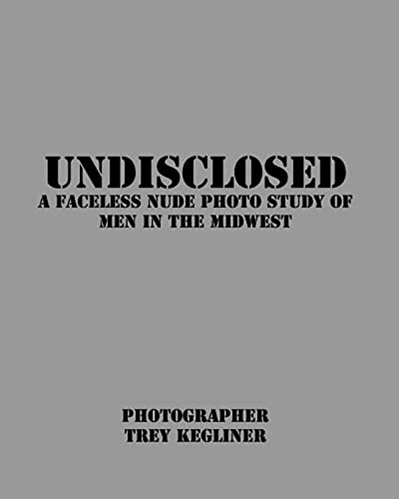 Undisclosed: A Faceless Nude Photo Study Of Real Men In The Midwest-..