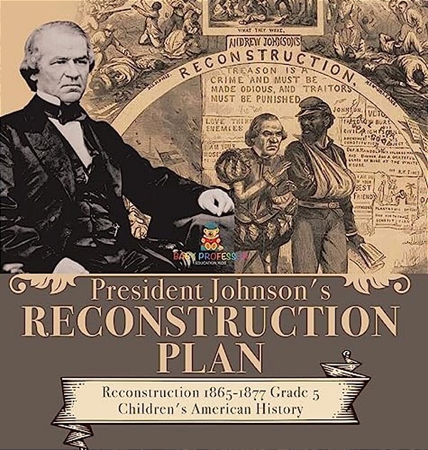 President Johnson's Reconstruction Plan Reconstruction 1865-1877 Grade 5 Children's American History-..