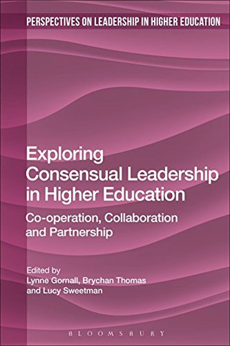 Exploring Consensual Leadership In Higher Education: Co-Operation, Collaboration And Partnership-..