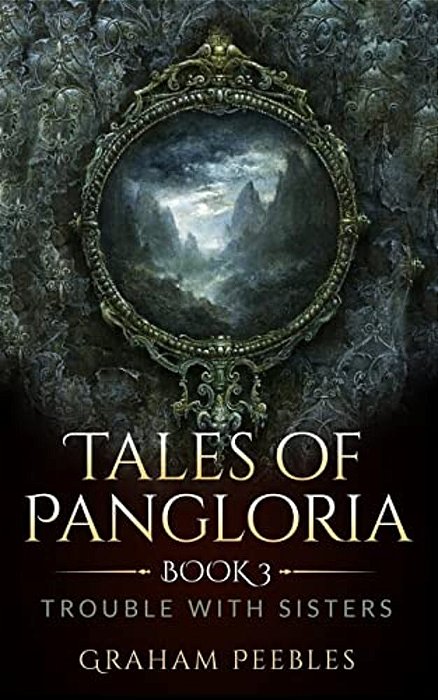 Tales Of Pangloria: Trouble With Sisters: Book Three-..