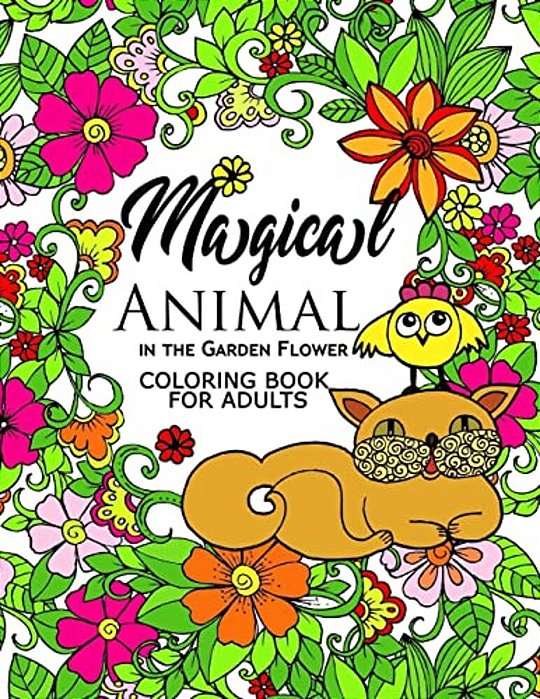 Magical Animal In The Garden Flower: An Adult Coloring Book Cat, Bird, Butterfly, Bug, Dog, Friend And Flower-..