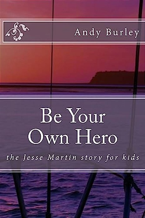 Be Your Own Hero: The Jesse Martin Story For Kids-..