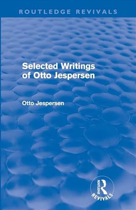 Selected Writings Of Otto Jespersen (Routledge Revivals)-..