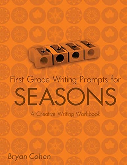 First Grade Writing Prompts For Seasons: A Creative Writing Workbook-..