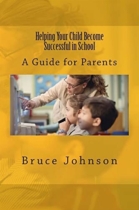Helping Your Child Become Successful In School: A Guide For Parents-..