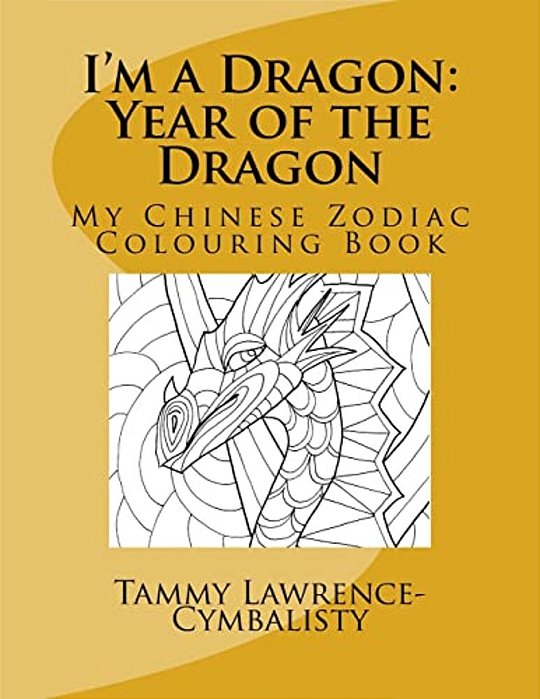 I'm A Dragon - Year Of The Dragon: My Chinese Zodiac Colouring Book-..